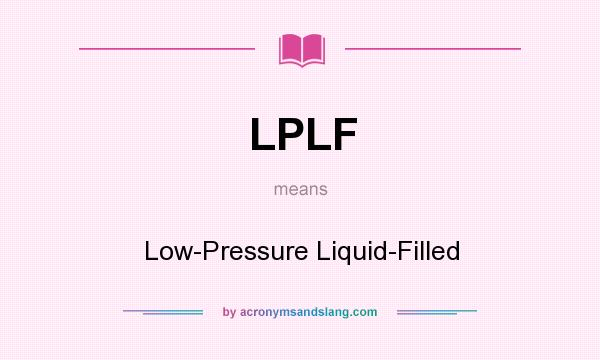 What does LPLF mean? It stands for Low-Pressure Liquid-Filled