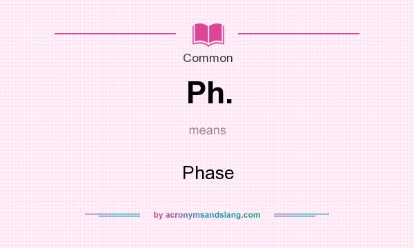 What does Ph. mean? It stands for Phase