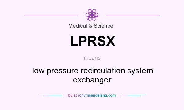 What does LPRSX mean? It stands for low pressure recirculation system exchanger