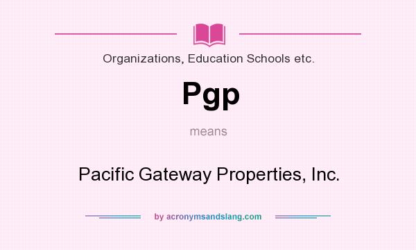 What does Pgp mean? It stands for Pacific Gateway Properties, Inc.