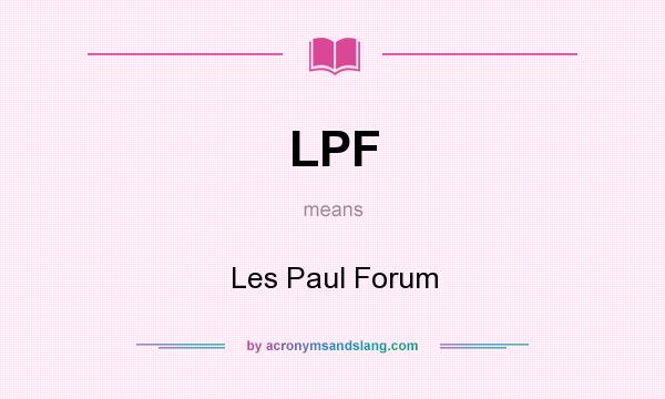 What does LPF mean? It stands for Les Paul Forum