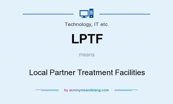 What does LPTF mean? It stands for Local Partner Treatment Facilities