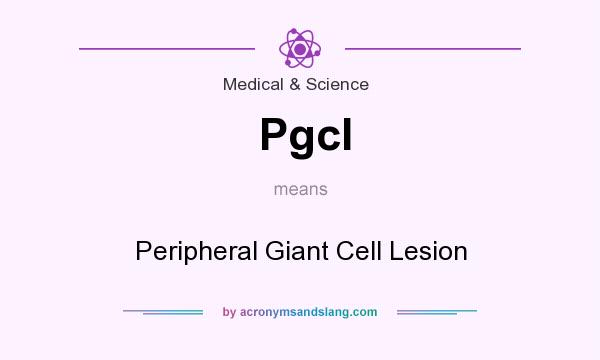 What does Pgcl mean? It stands for Peripheral Giant Cell Lesion