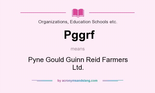 What does Pggrf mean? It stands for Pyne Gould Guinn Reid Farmers Ltd.