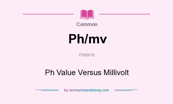 What does Ph/mv mean? It stands for Ph Value Versus Millivolt