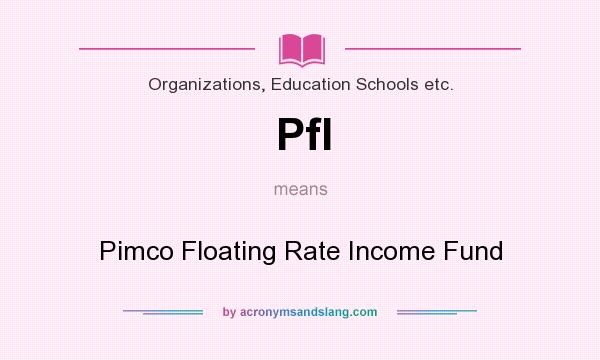 What does Pfl mean? It stands for Pimco Floating Rate Income Fund