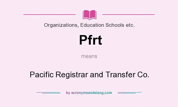What does Pfrt mean? It stands for Pacific Registrar and Transfer Co.