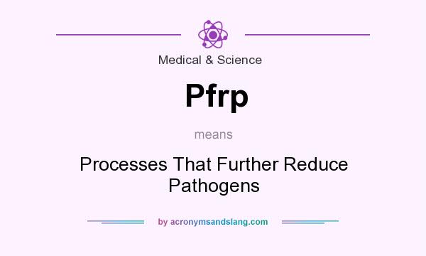 What does Pfrp mean? It stands for Processes That Further Reduce Pathogens