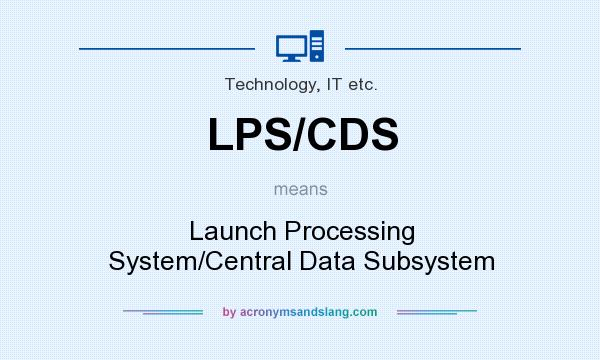 What does LPS/CDS mean? It stands for Launch Processing System/Central Data Subsystem