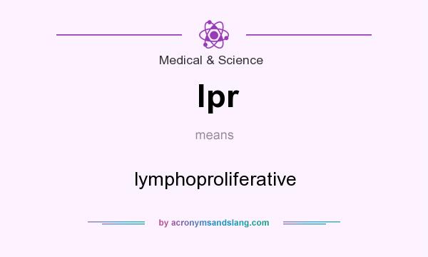 What does lpr mean? It stands for lymphoproliferative