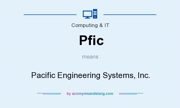What does Pfic mean? It stands for Pacific Engineering Systems, Inc.