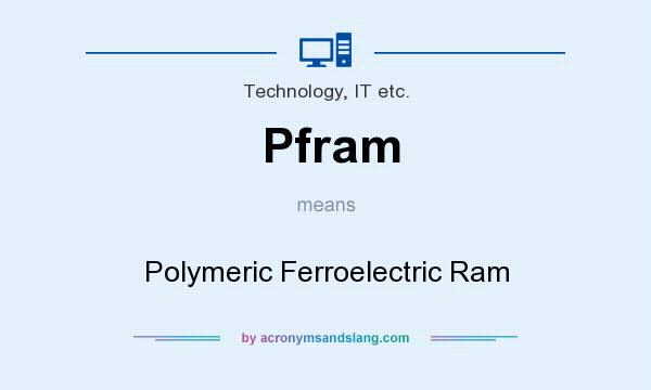What does Pfram mean? It stands for Polymeric Ferroelectric Ram