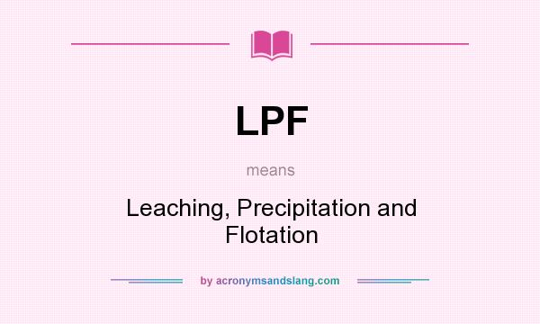 What does LPF mean? It stands for Leaching, Precipitation and Flotation