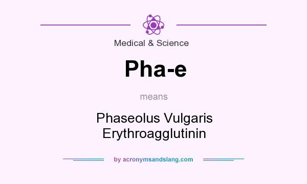 What does Pha-e mean? It stands for Phaseolus Vulgaris Erythroagglutinin