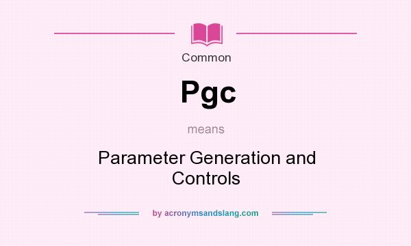 What does Pgc mean? It stands for Parameter Generation and Controls