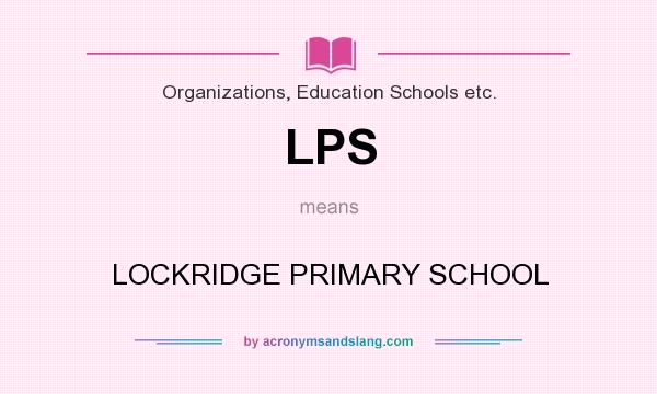 What does LPS mean? It stands for LOCKRIDGE PRIMARY SCHOOL