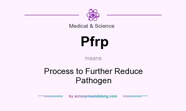 What does Pfrp mean? It stands for Process to Further Reduce Pathogen