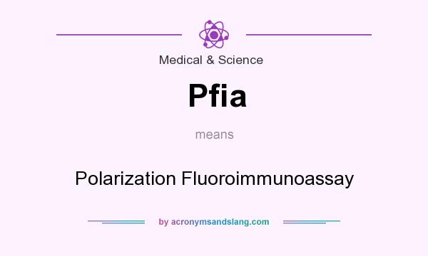 What does Pfia mean? It stands for Polarization Fluoroimmunoassay