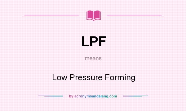 What does LPF mean? It stands for Low Pressure Forming