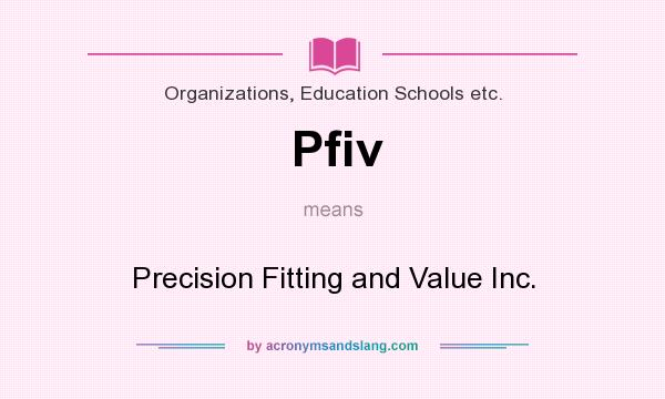 What does Pfiv mean? It stands for Precision Fitting and Value Inc.