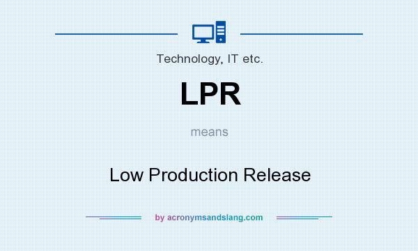 What does LPR mean? It stands for Low Production Release