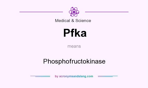 What does Pfka mean? It stands for Phosphofructokinase