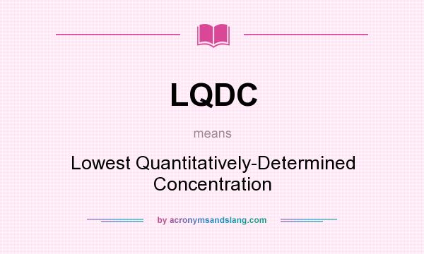 What does LQDC mean? It stands for Lowest Quantitatively-Determined Concentration