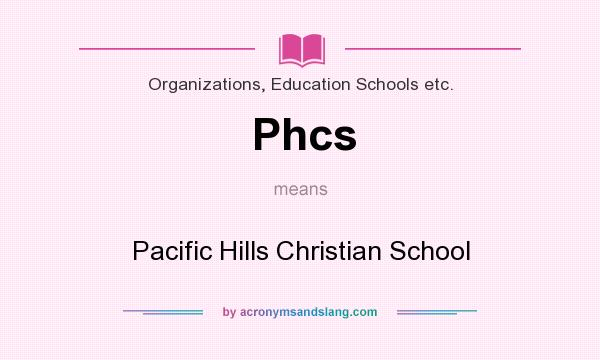 What does Phcs mean? It stands for Pacific Hills Christian School