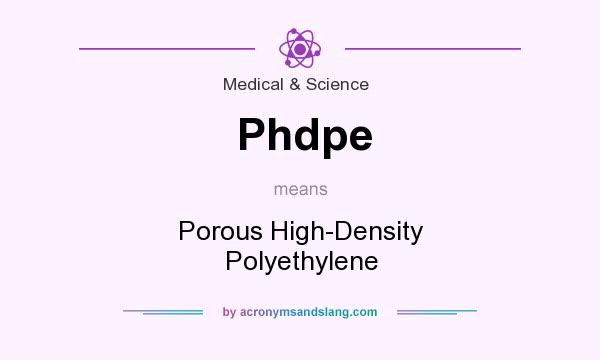 What does Phdpe mean? It stands for Porous High-Density Polyethylene