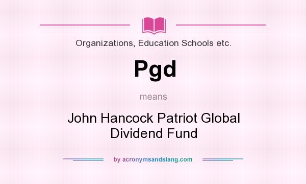 What does Pgd mean? It stands for John Hancock Patriot Global Dividend Fund