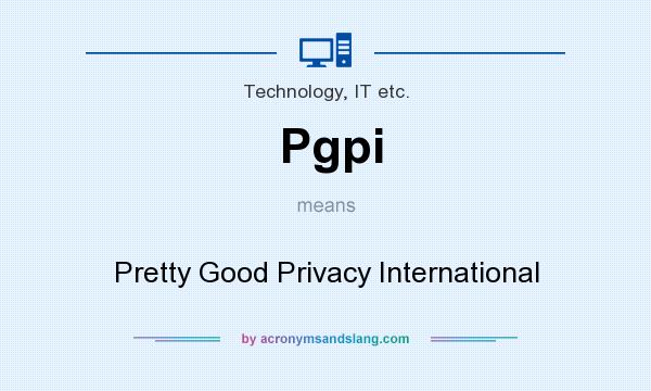 What does Pgpi mean? It stands for Pretty Good Privacy International