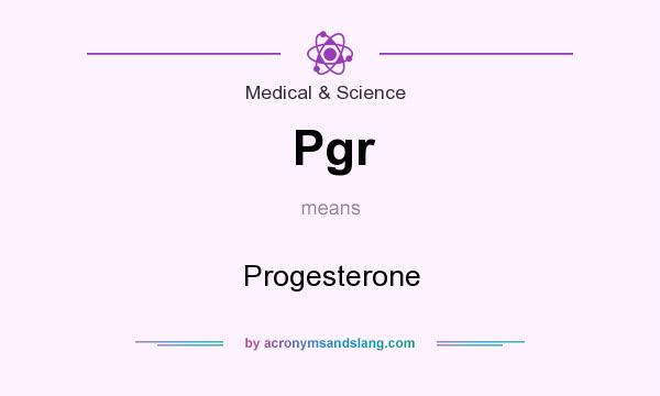 What does Pgr mean? It stands for Progesterone