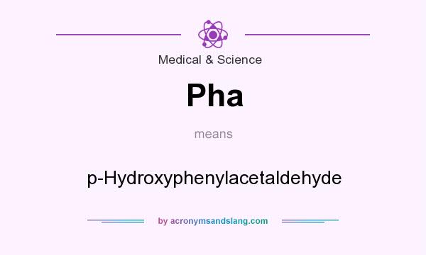 What does Pha mean? It stands for p-Hydroxyphenylacetaldehyde