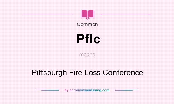 What does Pflc mean? It stands for Pittsburgh Fire Loss Conference