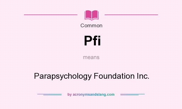 What does Pfi mean? It stands for Parapsychology Foundation Inc.