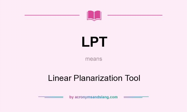 What does LPT mean? It stands for Linear Planarization Tool