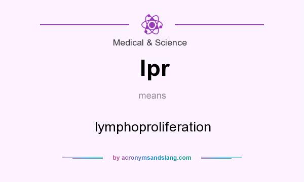 What does lpr mean? It stands for lymphoproliferation