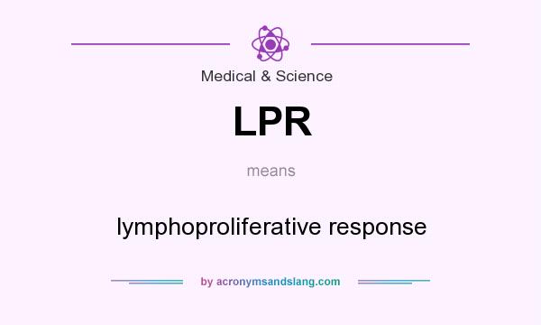 What does LPR mean? It stands for lymphoproliferative response