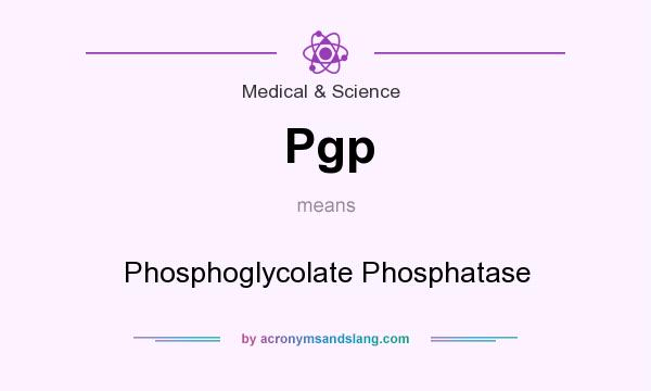 What does Pgp mean? It stands for Phosphoglycolate Phosphatase