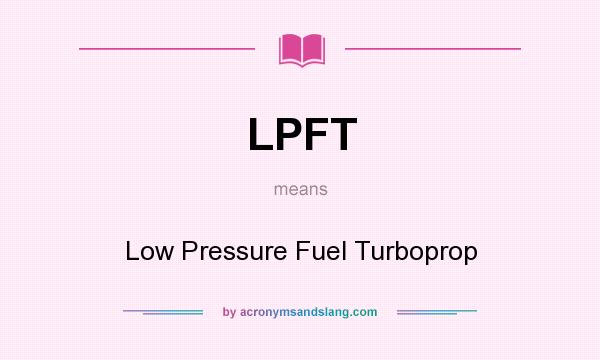 What does LPFT mean? It stands for Low Pressure Fuel Turboprop
