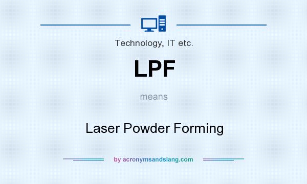 What does LPF mean? It stands for Laser Powder Forming