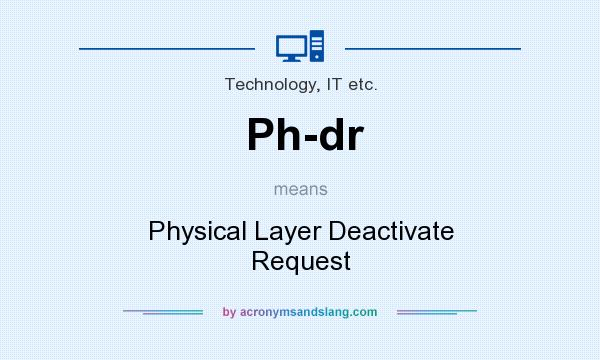 What does Ph-dr mean? It stands for Physical Layer Deactivate Request