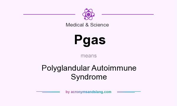 What does Pgas mean? It stands for Polyglandular Autoimmune Syndrome