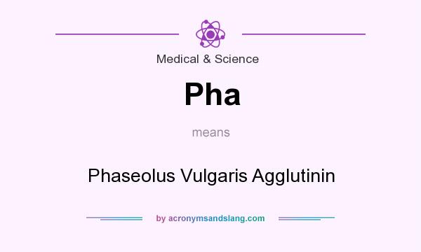 What does Pha mean? It stands for Phaseolus Vulgaris Agglutinin