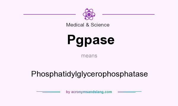 What does Pgpase mean? It stands for Phosphatidylglycerophosphatase