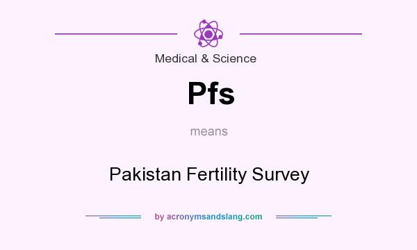 What does Pfs mean? It stands for Pakistan Fertility Survey