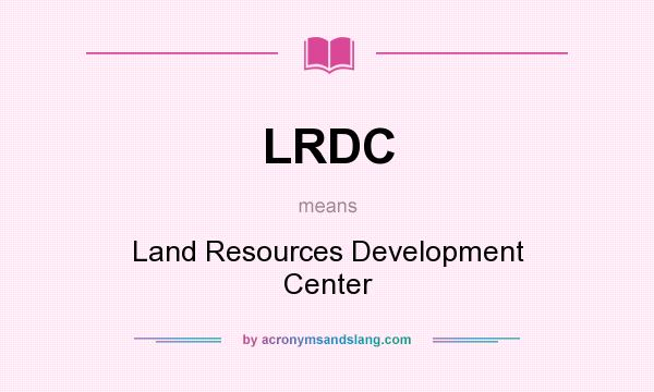 What does LRDC mean? It stands for Land Resources Development Center