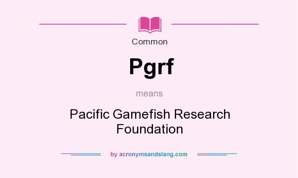 What does Pgrf mean? It stands for Pacific Gamefish Research Foundation