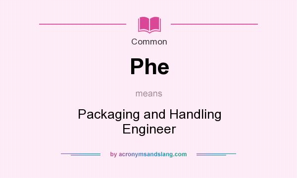 What does Phe mean? It stands for Packaging and Handling Engineer