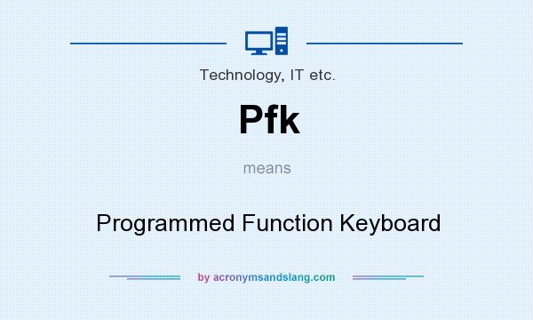 What does Pfk mean? It stands for Programmed Function Keyboard